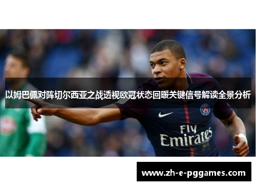 以姆巴佩对阵切尔西亚之战透视欧冠状态回暖关键信号解读全景分析