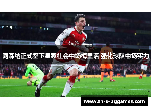 阿森纳正式签下皇家社会中场梅里诺 强化球队中场实力 阿森纳正式签下皇家社会中场梅里诺 强化球队中场实力