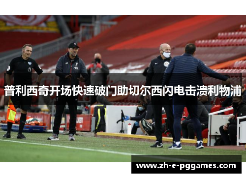 普利西奇开场快速破门助切尔西闪电击溃利物浦 普利西奇开场快速破门助切尔西闪电击溃利物浦