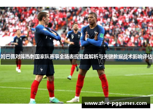 姆巴佩对阵热刺国家队赛事全场表现复盘解析与关键数据战术影响评估 姆巴佩对阵热刺国家队赛事全场表现复盘解析与关键数据战术影响评估